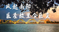 【行業(yè)資訊】風(fēng)起南陽，醫(yī)圣故里今巨變！——《中國中醫(yī)藥網(wǎng)》